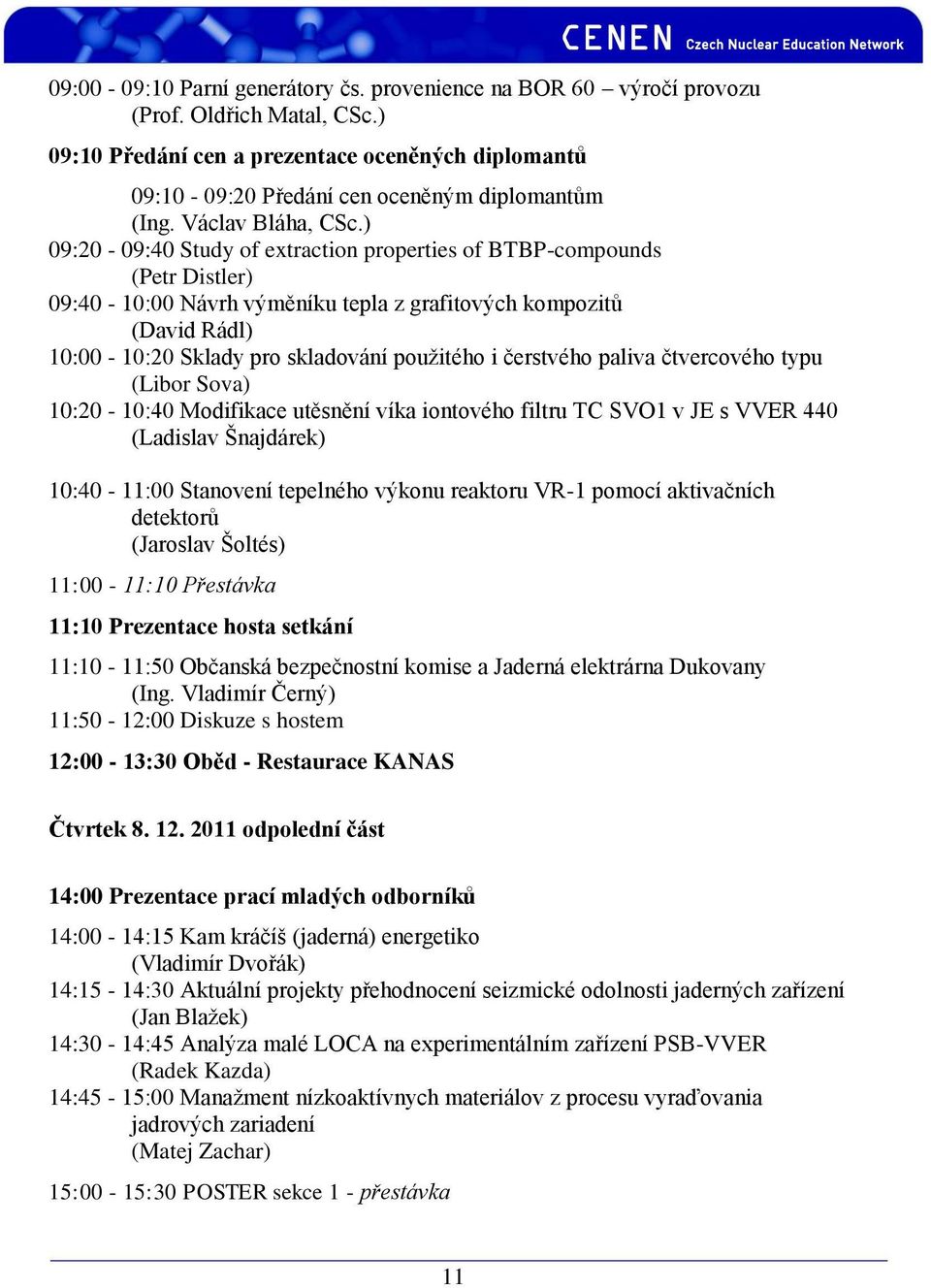) 09:20-09:40 Study of extraction properties of BTBP-compounds (Petr Distler) 09:40-10:00 Návrh výměníku tepla z grafitových kompozitů (David Rádl) 10:00-10:20 Sklady pro skladování použitého i
