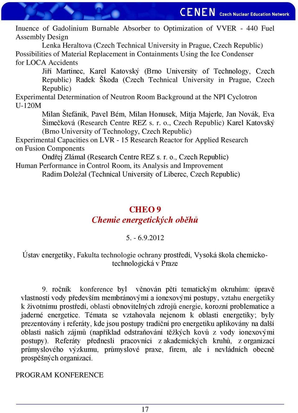 Republic) Experimental Determination of Neutron Room Background at the NPI Cyclotron U-120M Milan Štefánik, Pavel Bém, Milan Honusek, Mitja Majerle, Jan Novák, Eva Šimečková (Research Centre REZ s. r.