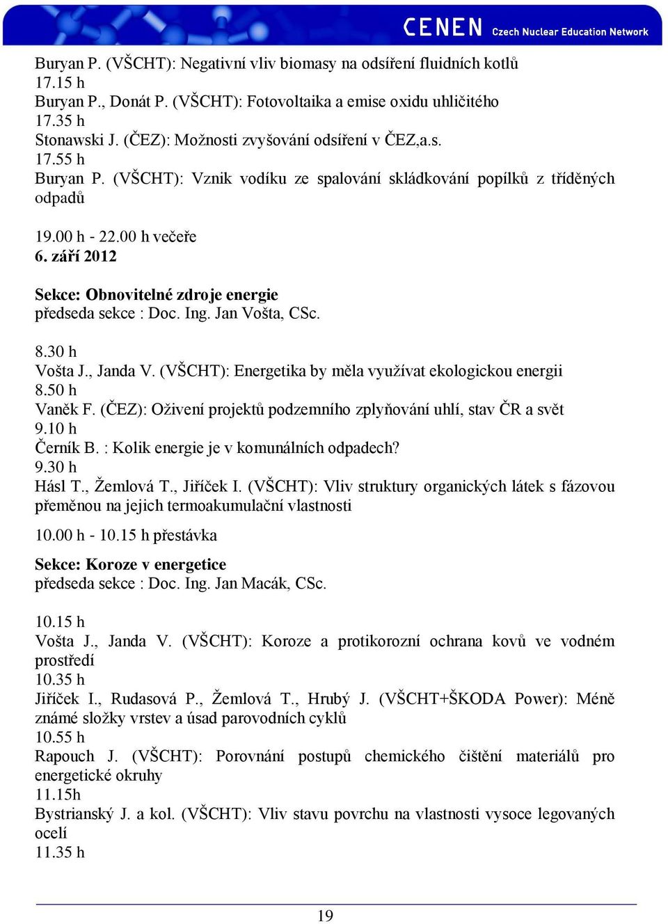 září 2012 Sekce: Obnovitelné zdroje energie předseda sekce : Doc. Ing. Jan Vošta, CSc. 8.30 h Vošta J., Janda V. (VŠCHT): Energetika by měla využívat ekologickou energii 8.50 h Vaněk F.