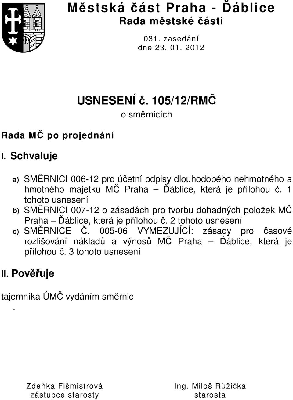 1 tohoto usnesení b) SMĚRNICI 007-12 o zásadách pro tvorbu dohadných položek MČ Praha Ďáblice, která je přílohou č. 2 tohoto usnesení c) SMĚRNICE Č.