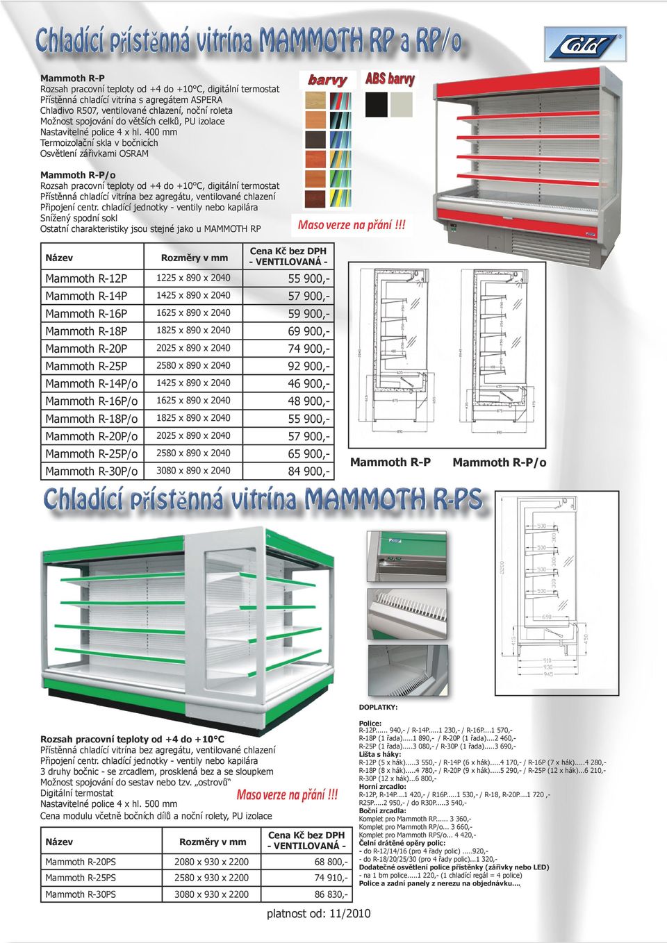 chladící jednotky - ventily nebo kapilára Snížený spodní sokl Ostatní charakteristiky jsou stejné jako u MAMMOTH RP Mammoth R-12P 1225 x 890 x 2040 55 900,- Mammoth R-14P 1425 x 890 x 2040 57 900,-