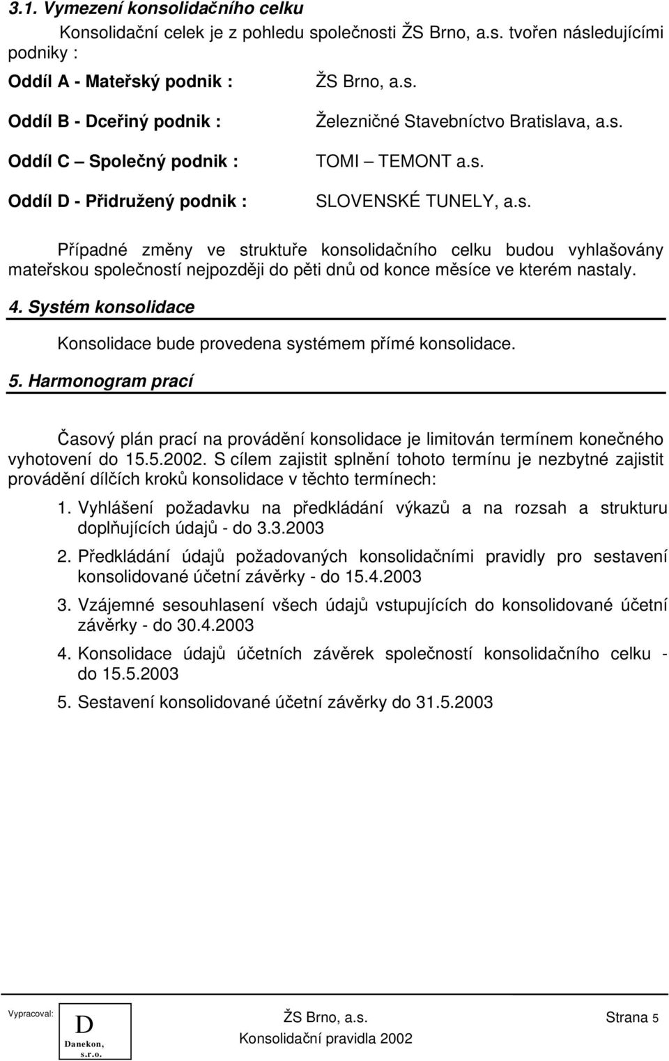 4. Systém konsolidace Konsolidace bude provedena systémem přímé konsolidace. 5. Harmonogram prací Časový plán prací na provádění konsolidace je limitován termínem konečného vyhotovení do 15.5.2002.