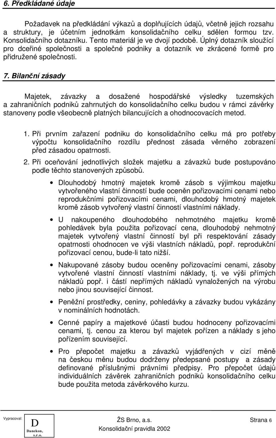 Bilanční zásady Majetek, závazky a dosažené hospodářské výsledky tuzemských a zahraničních podniků zahrnutých do konsolidačního celku budou v rámci závěrky stanoveny podle všeobecně platných