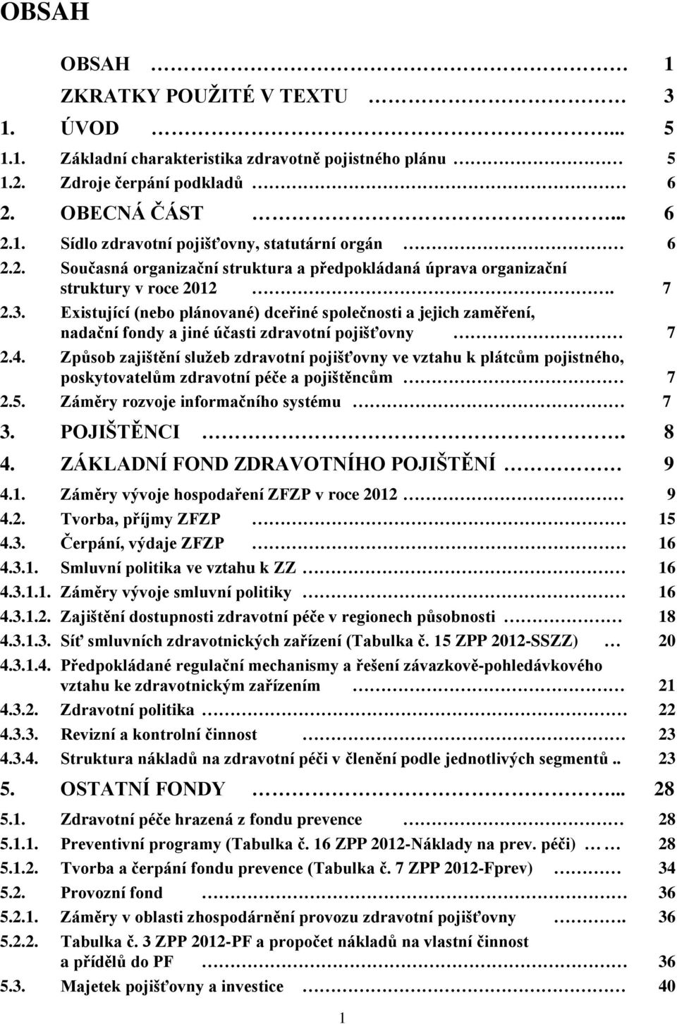 Existující (nebo plánované) dceřiné společnosti a jejich zaměření, nadační fondy a jiné účasti zdravotní pojišťovny 7 2.4.