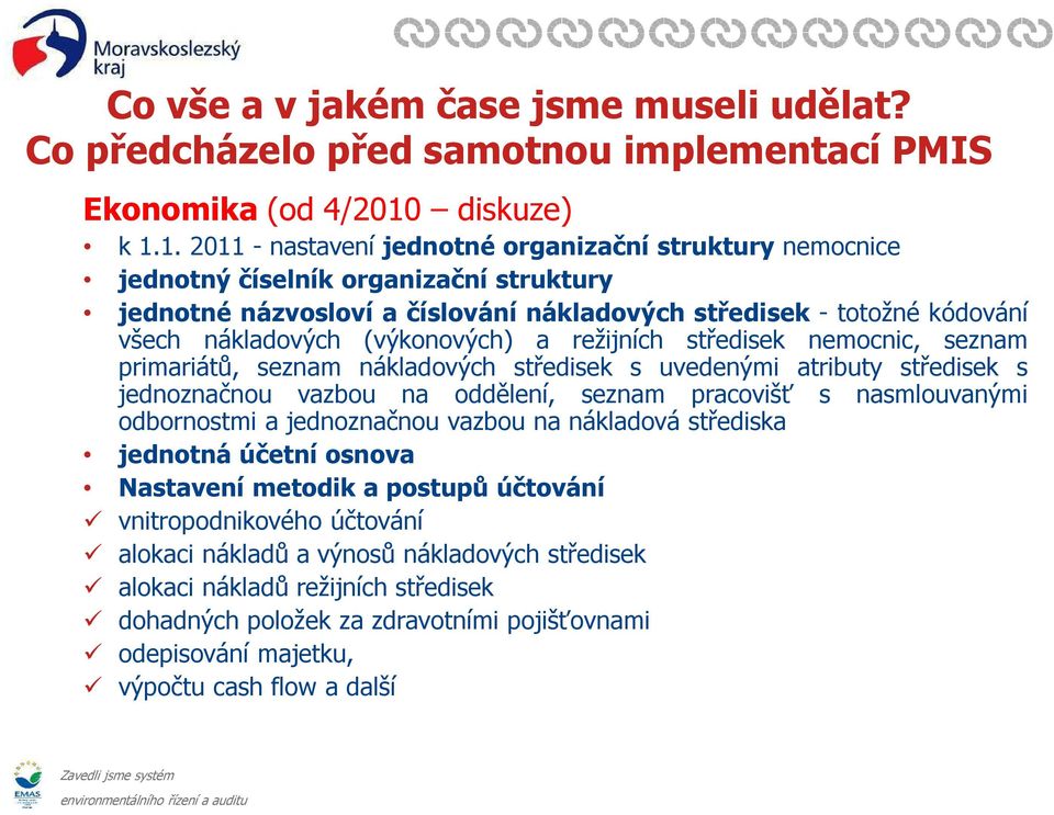 1. 2011 - nastavení jednotné organizační struktury nemocnice jednotný číselník organizační struktury jednotné názvosloví a číslování nákladových středisek - totožné kódování všech nákladových