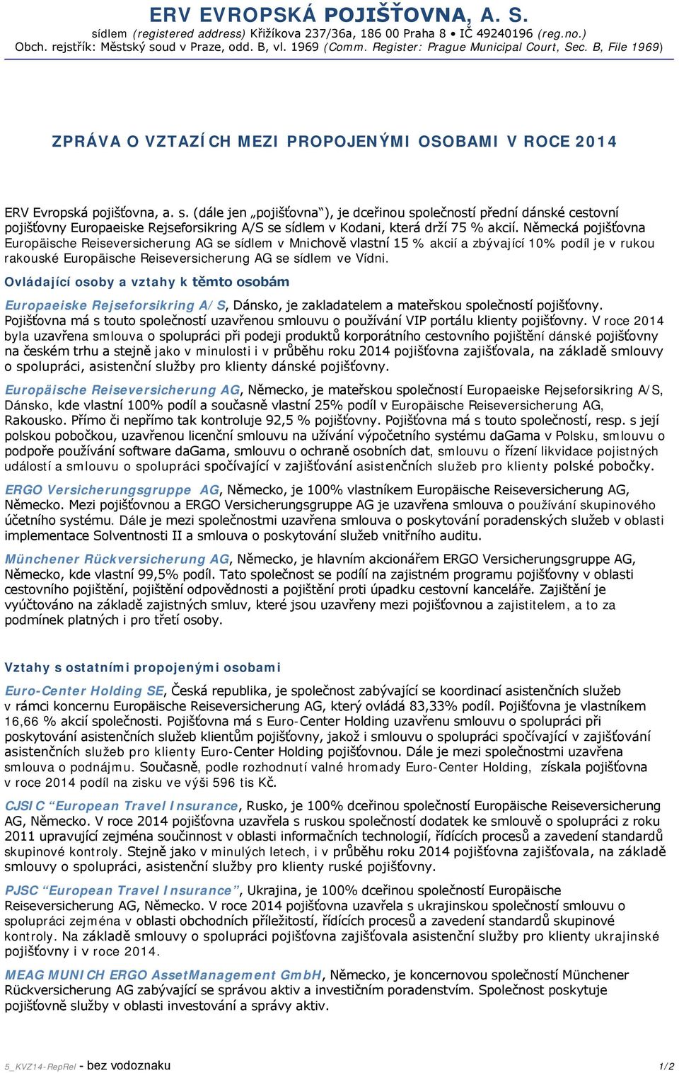 (dále jen pojišťovna ), je dceřinou společností přední dánské cestovní pojišťovny Europaeiske Rejseforsikring A/S se sídlem v Kodani, která drží 75 % akcií.