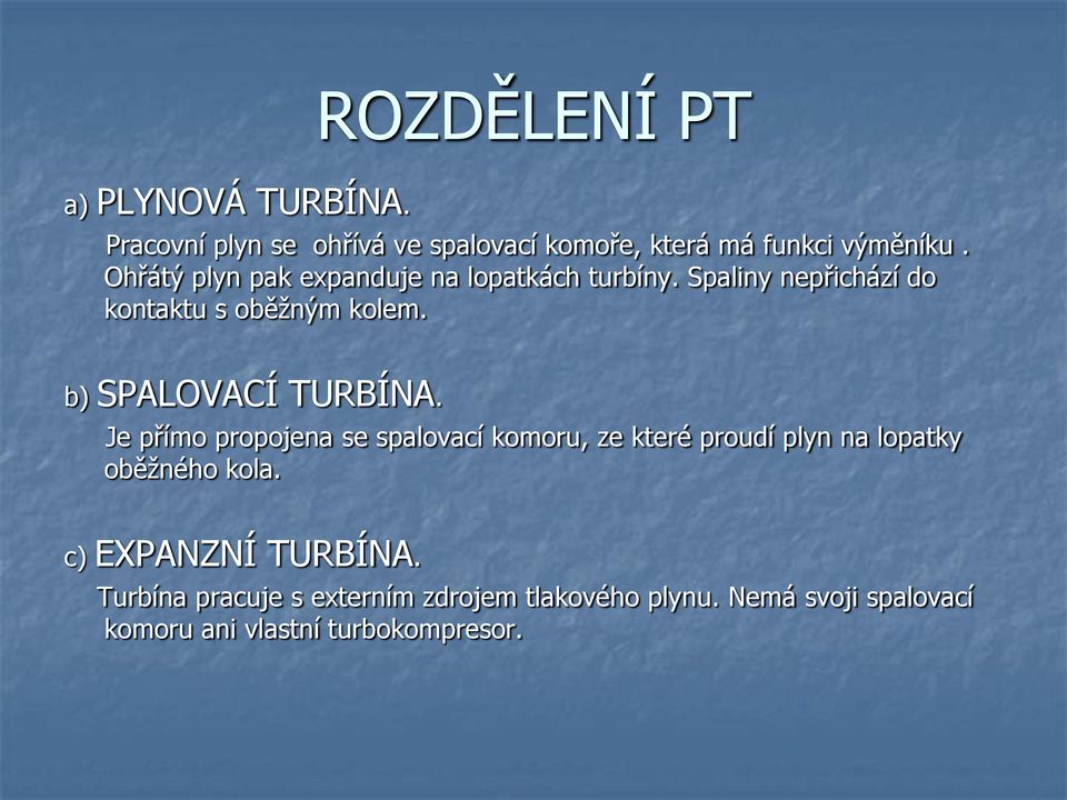 b) SPALOVACÍ TURBÍNA. Je přímo propojena se spalovací komoru, ze které proudí plyn na lopatky oběžného kola.