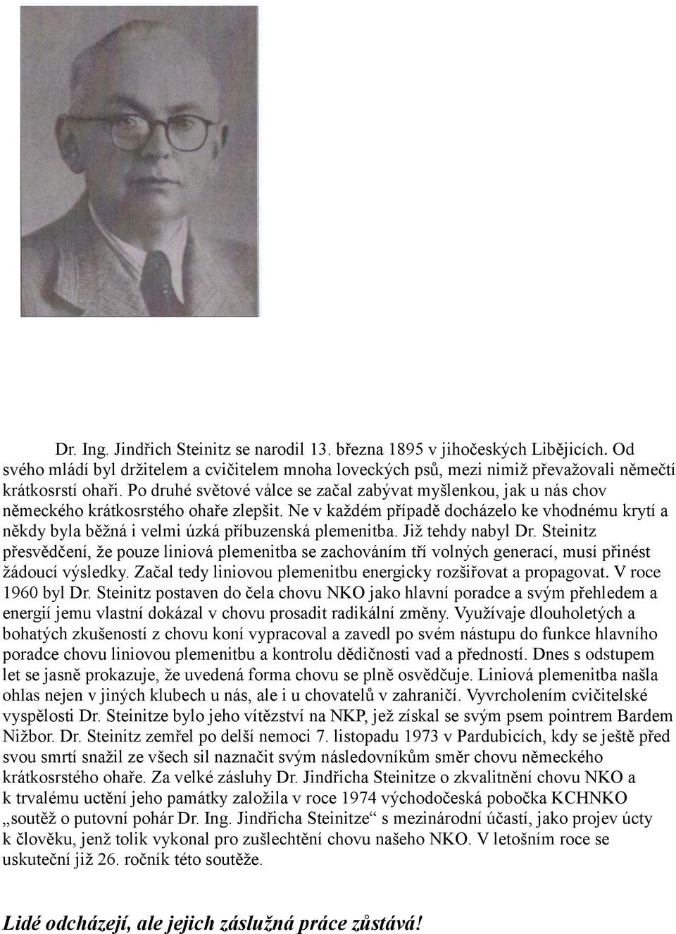 Ne v každém případě docházelo ke vhodnému krytí a někdy byla běžná i velmi úzká příbuzenská plemenitba. Již tehdy nabyl Dr.