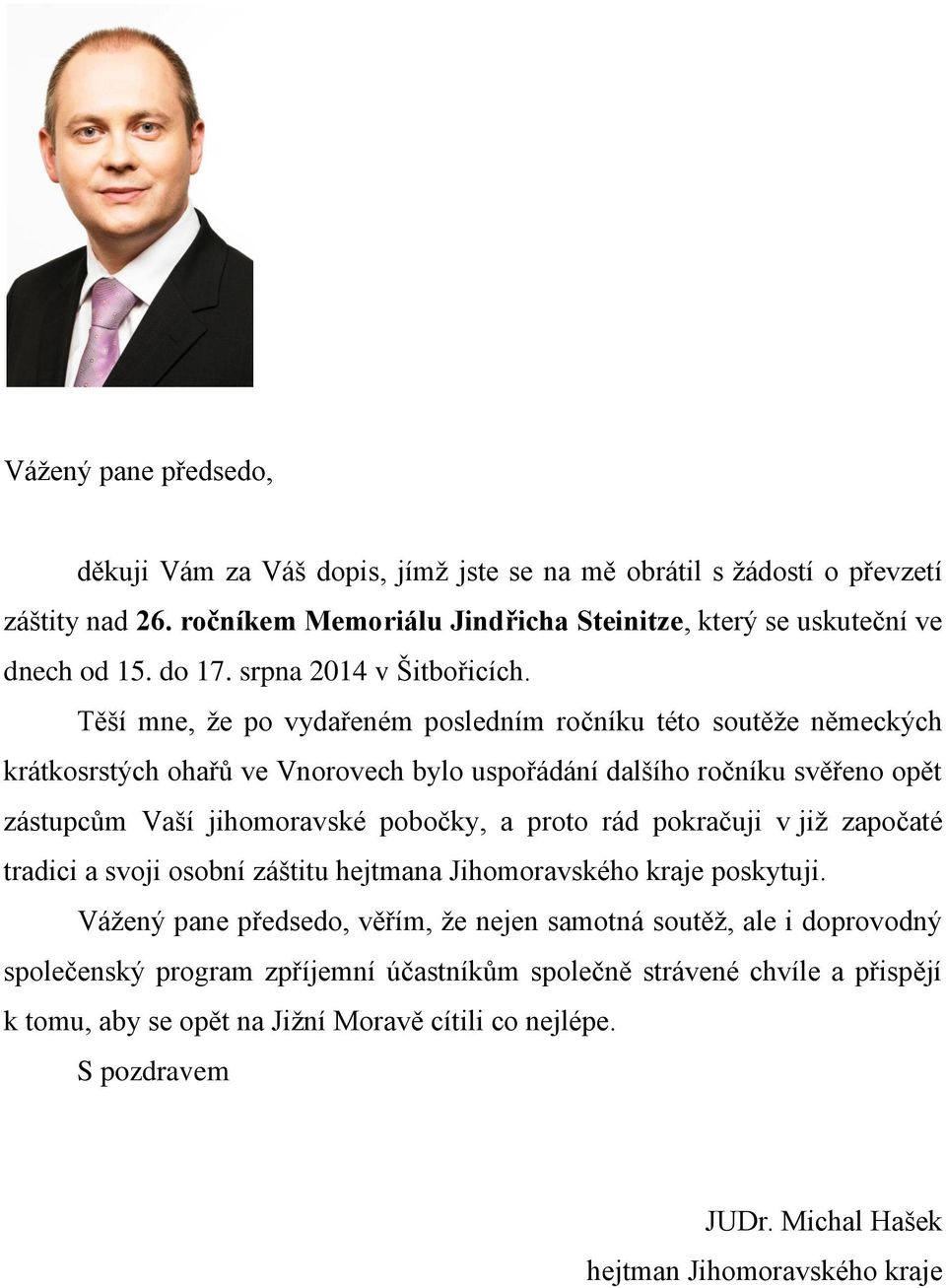Těší mne, že po vydařeném posledním ročníku této soutěže německých krátkosrstých ohařů ve Vnorovech bylo uspořádání dalšího ročníku svěřeno opět zástupcům Vaší jihomoravské pobočky, a proto