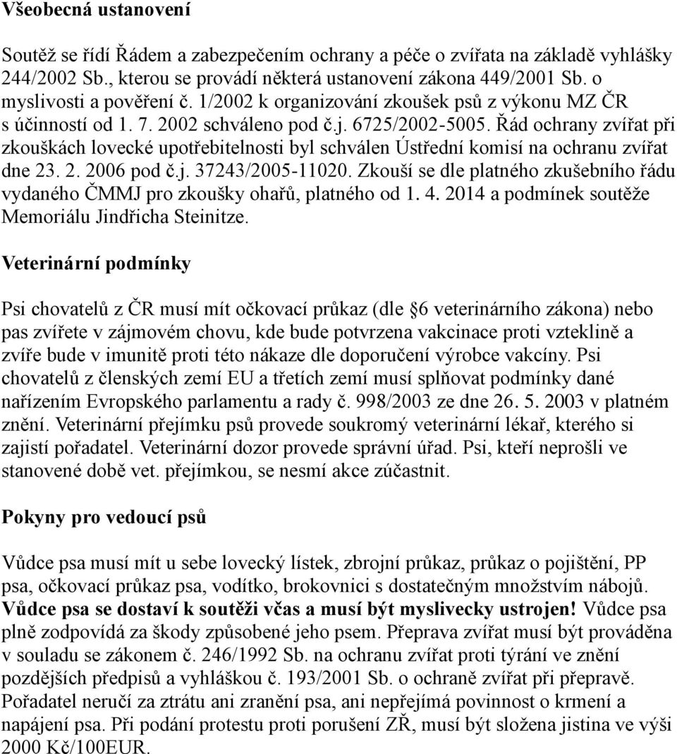 Řád ochrany zvířat při zkouškách lovecké upotřebitelnosti byl schválen Ústřední komisí na ochranu zvířat dne 23. 2. 2006 pod č.j. 37243/2005-11020.
