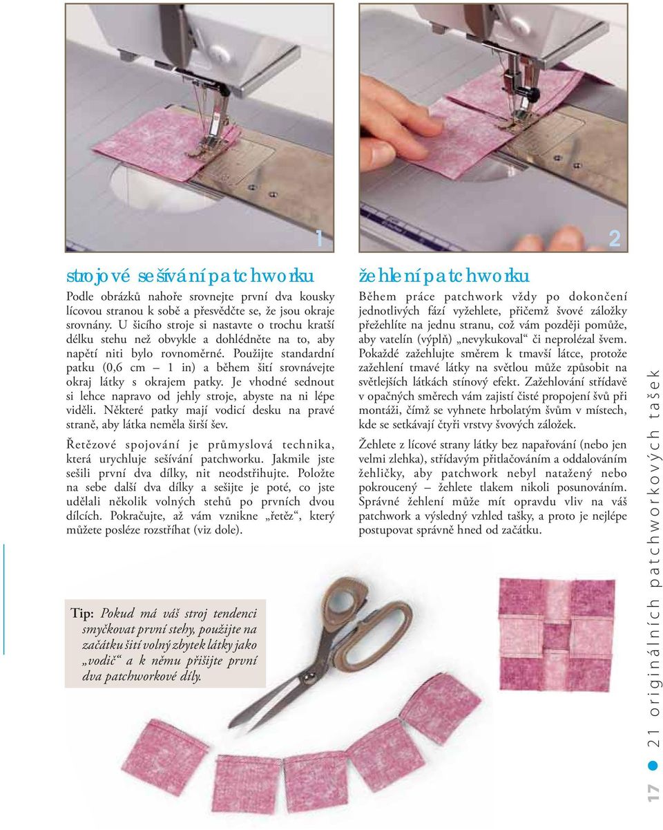 Použijte standardní patku (0,6 cm 1 in) a během šití srovnávejte okraj látky s okrajem patky. Je vhodné sednout si lehce napravo od jehly stroje, abyste na ni lépe viděli.
