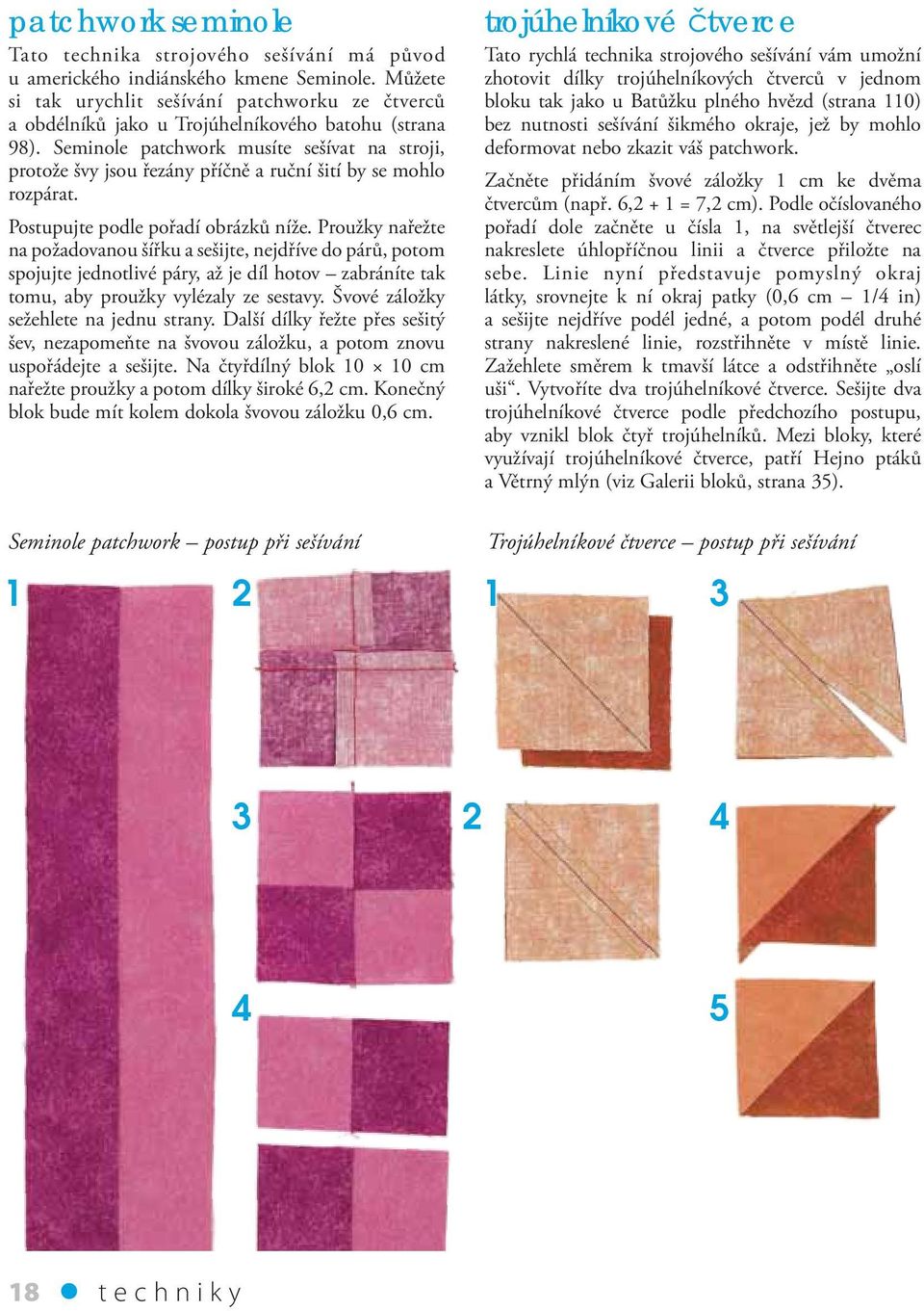 Seminole patchwork musíte sešívat na stroji, protože švy jsou řezány příčně a ruční šití by se mohlo rozpárat. Postupujte podle pořadí obrázků níže.