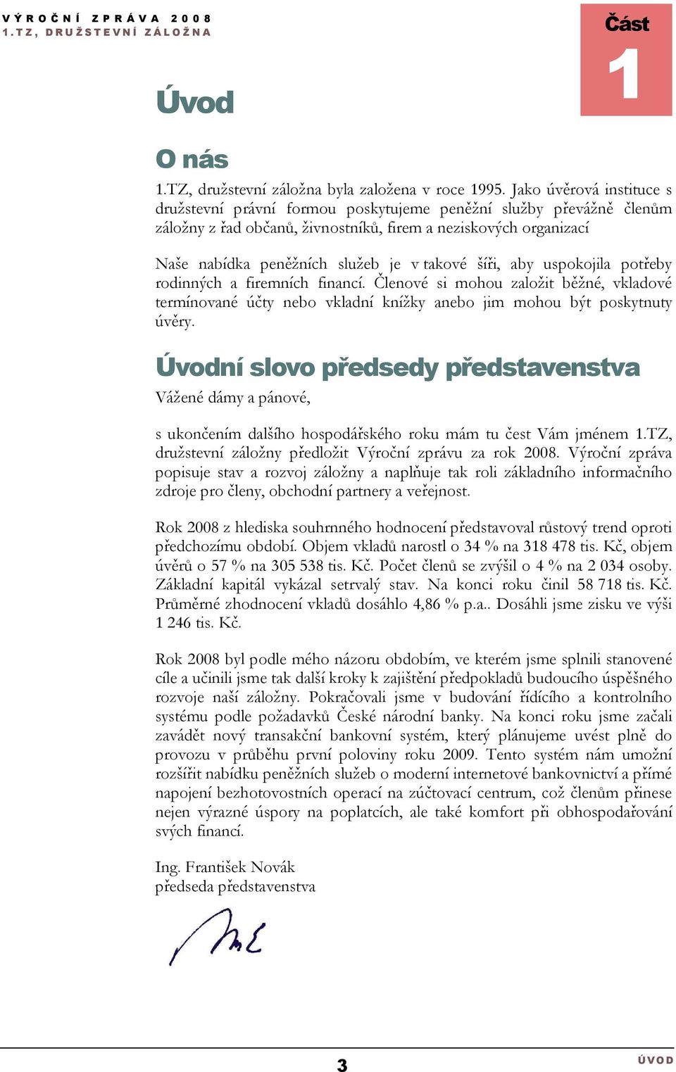 takové šíři, aby uspokojila potřeby rodinných a firemních financí. Členové si mohou založit běžné, vkladové termínované účty nebo vkladní knížky anebo jim mohou být poskytnuty úvěry.