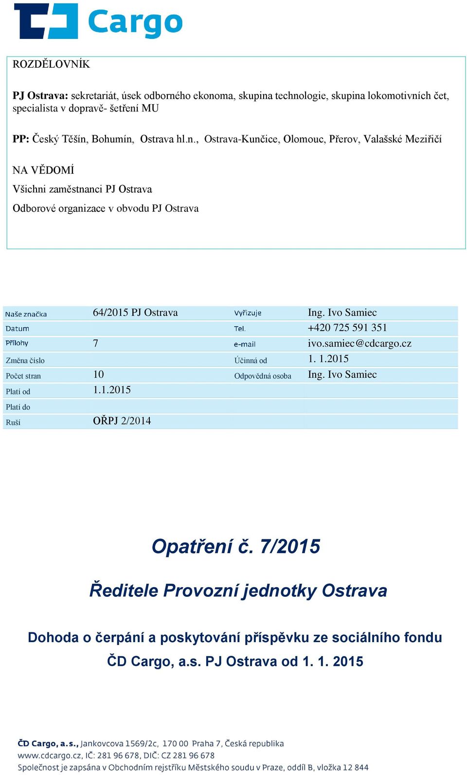 Ivo Samiec +420 725 591 351 7 ivo.samiec@cdcargo.cz Změna číslo Účinná od 1. 1.2015 Počet stran 10 Odpovědná osoba Ing. Ivo Samiec Platí od 1.1.2015 Platí do Ruší OŘPJ 2/2014 Opatření č.