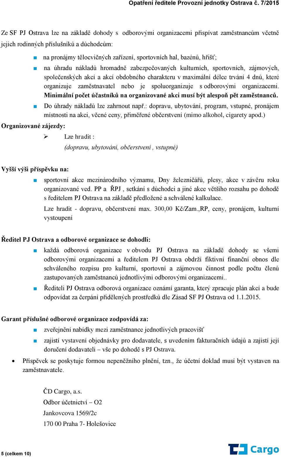 organizuje zaměstnavatel nebo je spoluorganizuje s odborovými organizacemi. Minimální počet účastníků na organizované akci musí být alespoň pět zaměstnanců. Do úhrady nákladů lze zahrnout např.