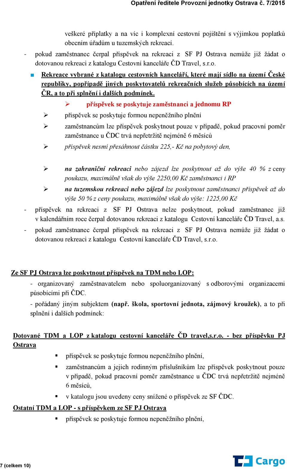 kanceláří, které mají sídlo na území České republiky, popřípadě jiných poskytovatelů rekreačních služeb působících na území ČR, a to při splnění i dalších podmínek.