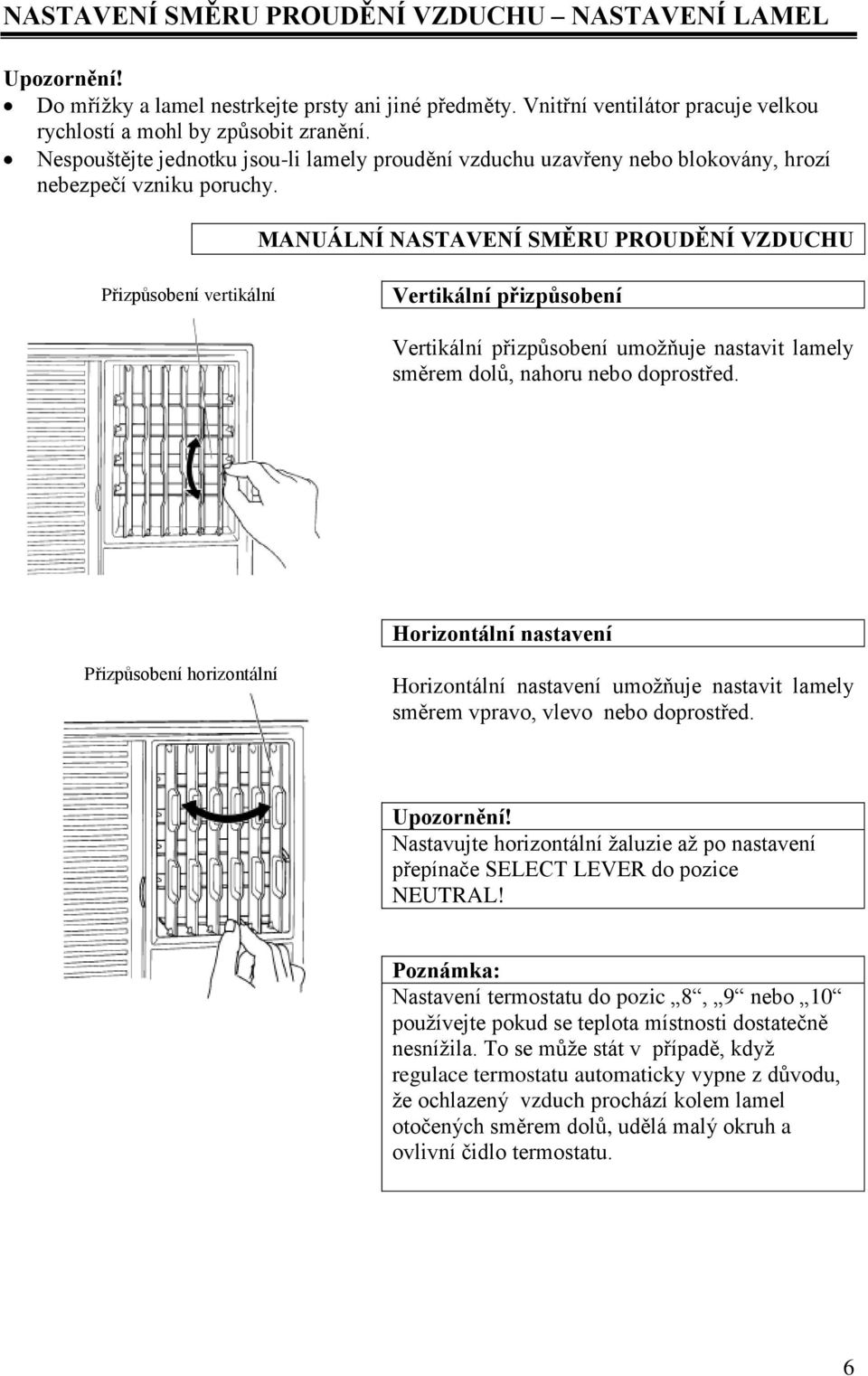 MANUÁLNÍ NASTAVENÍ SMĚRU PROUDĚNÍ VZDUCHU Přizpůsobení vertikální Vertikální přizpůsobení Vertikální přizpůsobení umožňuje nastavit lamely směrem dolů, nahoru nebo doprostřed.