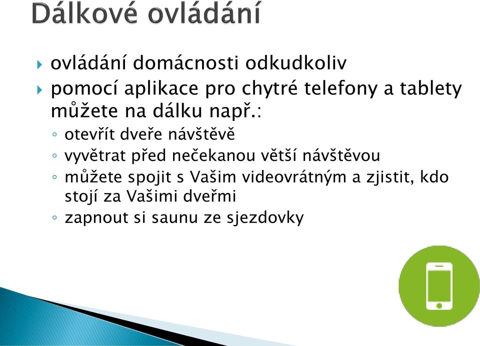 : otevřít dveře návštěvě vyvětrat před nečekanou větší návštěvou