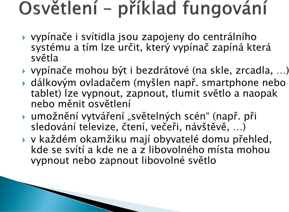 smartphone nebo tablet) lze vypnout, zapnout, tlumit světlo a naopak nebo měnit osvětlení umožnění vytváření světelných scén