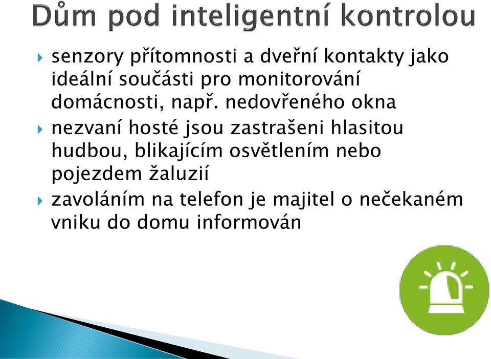 nedovřeného okna nezvaní hosté jsou zastrašeni hlasitou hudbou,