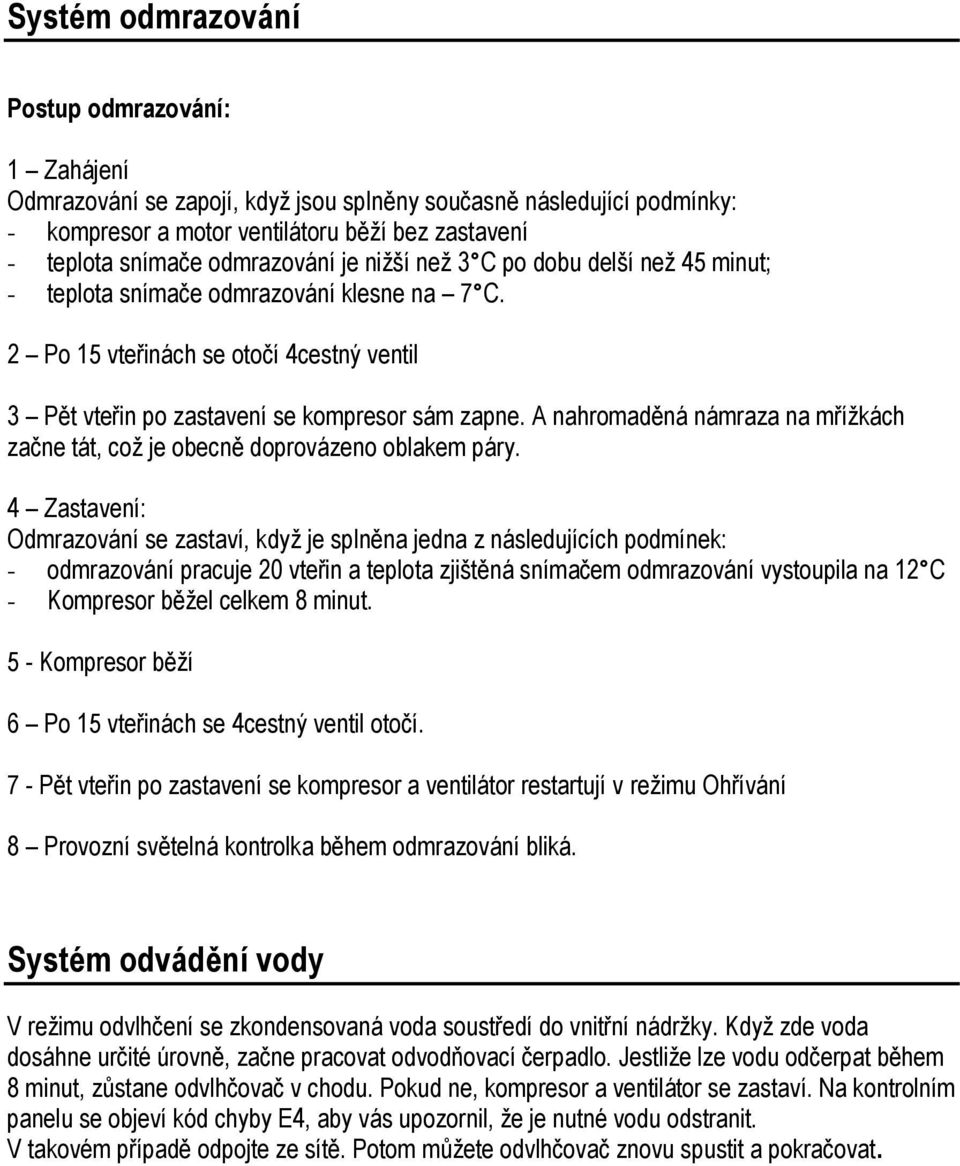 A nahromaděná námraza na mřížkách začne tát, což je obecně doprovázeno oblakem páry.