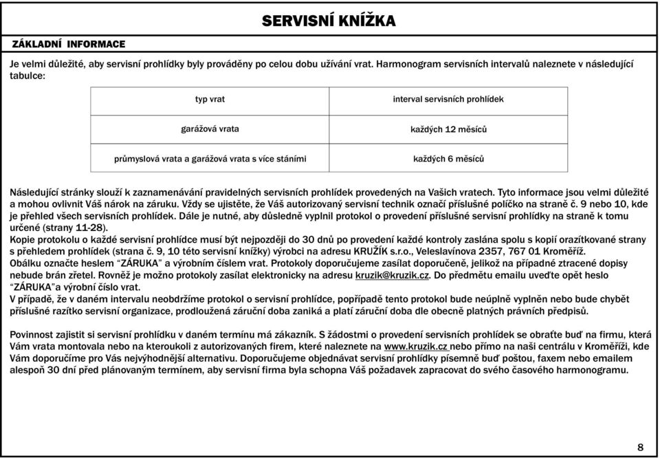 měsíců Následující stránky slouží k zaznamenávání pravidelných servisních prohlídek provedených na Vašich vratech. Tyto informace jsou velmi důležité a mohou ovlivnit Váš nárok na záruku.