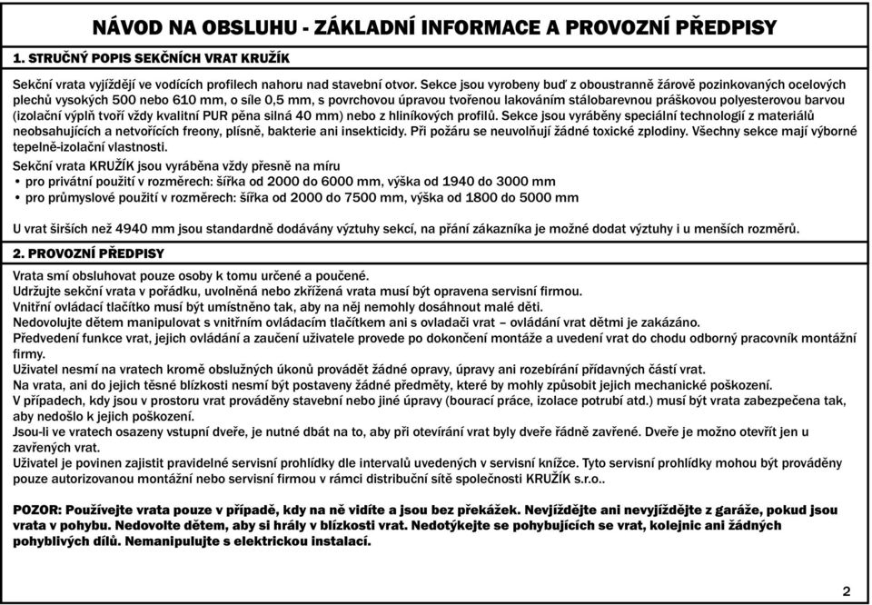 barvou (izolační výplň tvoří vždy kvalitní PUR pěna silná 40 mm) nebo z hliníkových profilů.