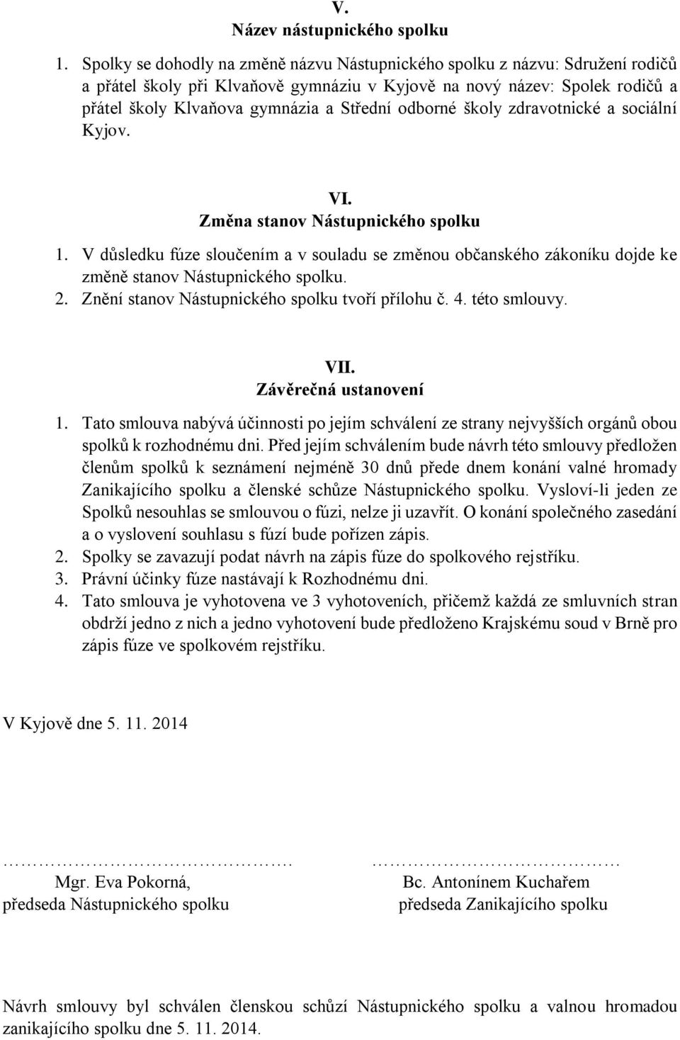 odborné školy zdravotnické a sociální Kyjov. VI. Změna stanov Nástupnického spolku 1. V důsledku fúze sloučením a v souladu se změnou občanského zákoníku dojde ke změně stanov Nástupnického spolku. 2.