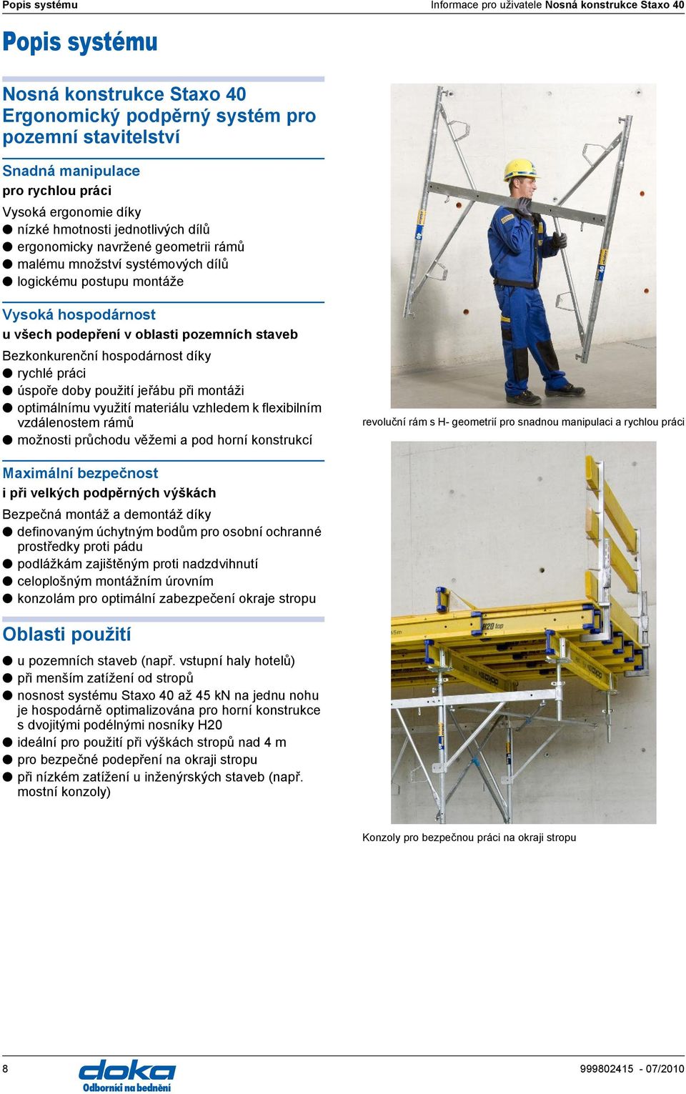 oblasti pozemních staveb Bezkonkurenční hospodárnost díky rychlé práci úspoře doby použití jeřábu při montáži optimálnímu využití materiálu vzhledem k flexibilním vzdálenostem rámů možnosti průchodu