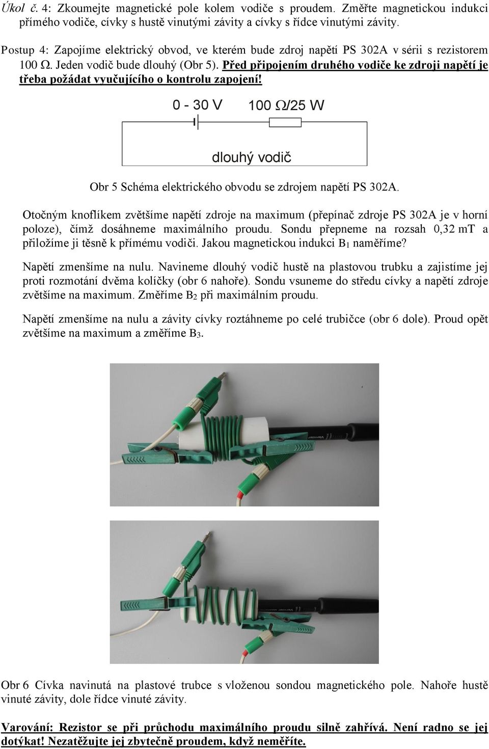 Před připojením druhého vodiče ke zdroji napětí je třeba požádat vyučujícího o kontrolu zapojení! 0-30 V 100 /25 W dlouhý vodič Obr 5 Schéma elektrického obvodu se zdrojem napětí PS 302A.