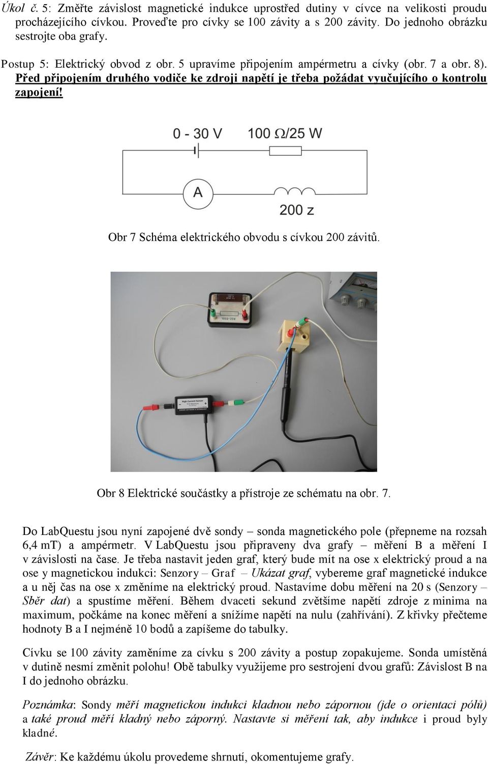 Před připojením druhého vodiče ke zdroji napětí je třeba požádat vyučujícího o kontrolu zapojení! Obr 7 Schéma elektrického obvodu s cívkou 200 závitů.