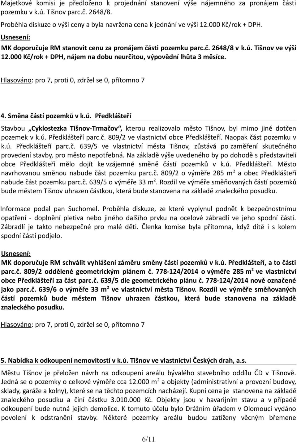 Směna částí pozemků v k.ú. Předklášteří Stavbou Cyklostezka Tišnov-Trmačov, kterou realizovalo město Tišnov, byl mimo jiné dotčen pozemek v k.ú. Předklášteří parc.č. 809/2 ve vlastnictví obce Předklášteří.