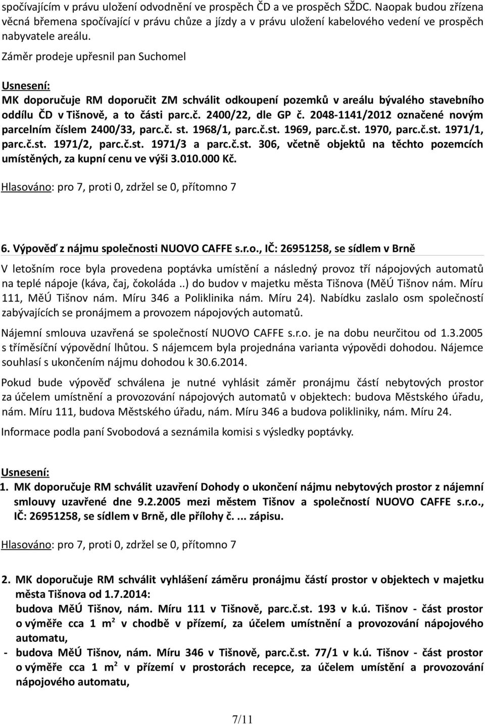 Záměr prodeje upřesnil pan Suchomel MK doporučuje RM doporučit ZM schválit odkoupení pozemků v areálu bývalého stavebního oddílu ČD v Tišnově, a to části parc.č. 2400/22, dle GP č.