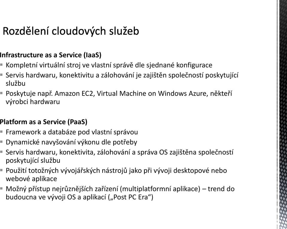 Amazon EC2, Virtual Machine on Windows Azure, někteří výrobci hardwaru Platform as a Service (PaaS) Framework a databáze pod vlastní správou Dynamické navyšování výkonu dle