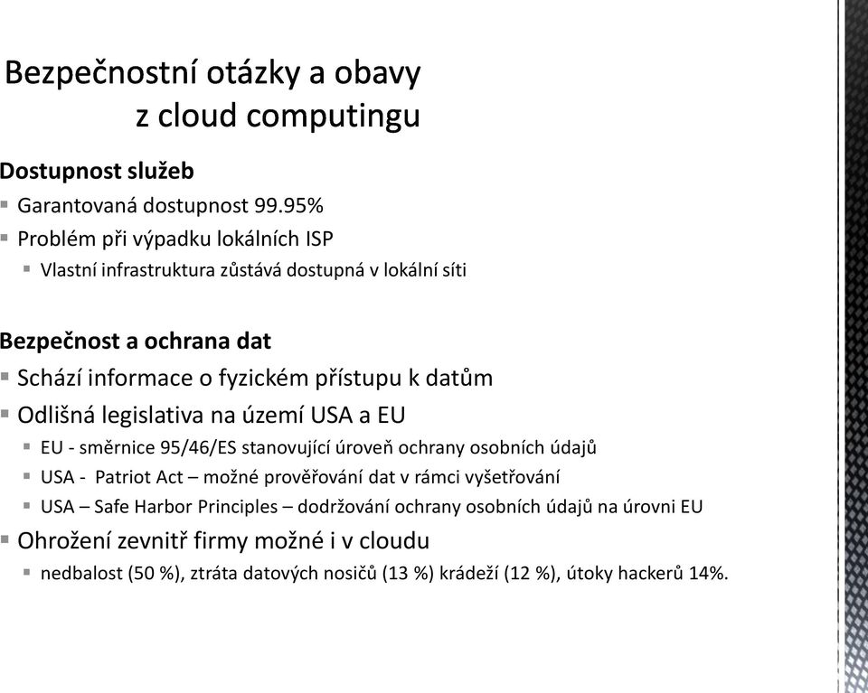 fyzickém přístupu k datům Odlišná legislativa na území USA a EU EU - směrnice 95/46/ES stanovující úroveň ochrany osobních údajů USA -