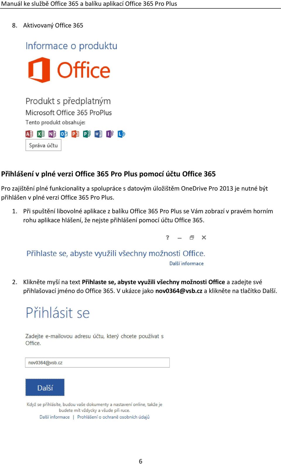 Při spuštění libovolné aplikace z balíku Office 365 Pro Plus se Vám zobrazí v pravém horním rohu aplikace hlášení, že nejste přihlášení pomocí