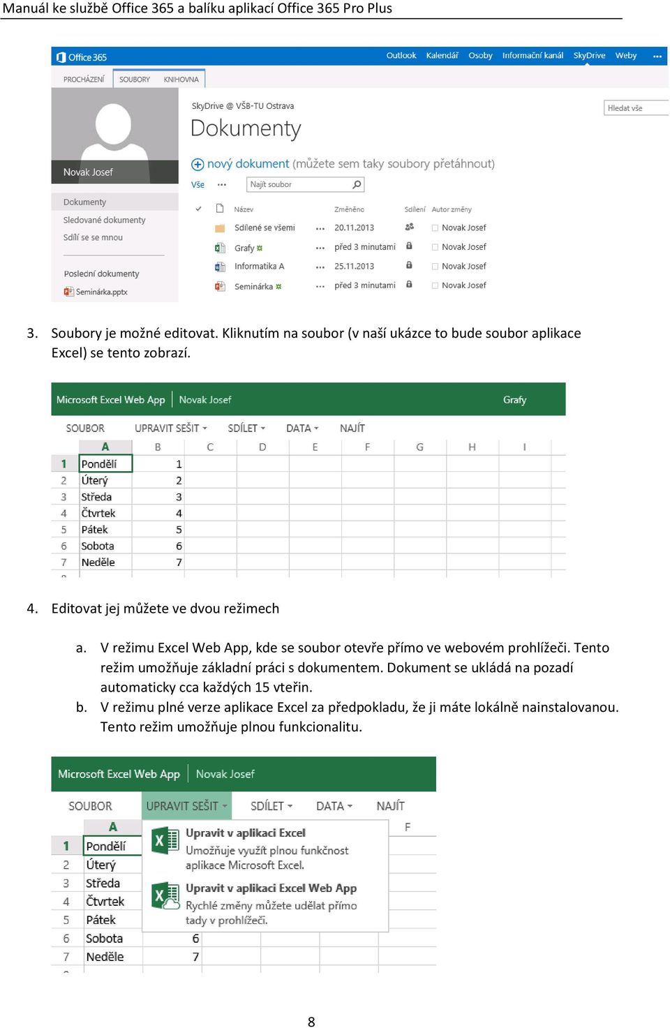 Tento režim umožňuje základní práci s dokumentem. Dokument se ukládá na pozadí automaticky cca každých 15 vteřin. b.