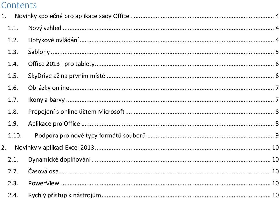 .. 8 1.9. Aplikace pro Office... 8 1.10. Podpora pro nové typy formátů souborů... 9 2. Novinky v aplikaci Excel 2013... 10 2.1. Dynamické doplňování.