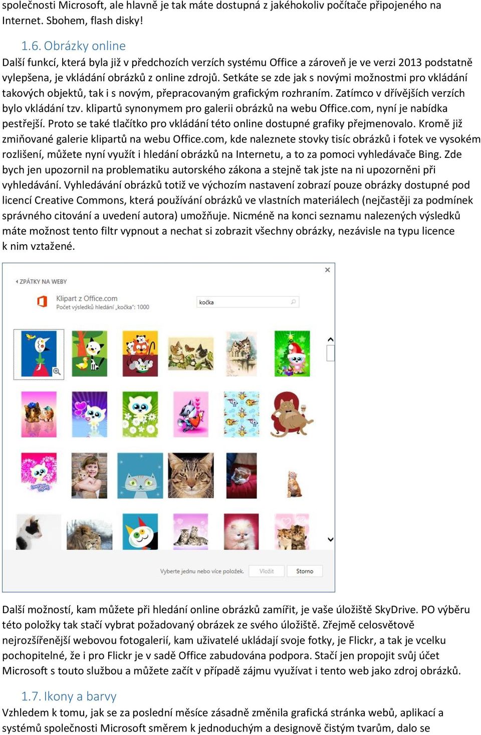 Setkáte se zde jak s novými možnostmi pro vkládání takových objektů, tak i s novým, přepracovaným grafickým rozhraním. Zatímco v dřívějších verzích bylo vkládání tzv.