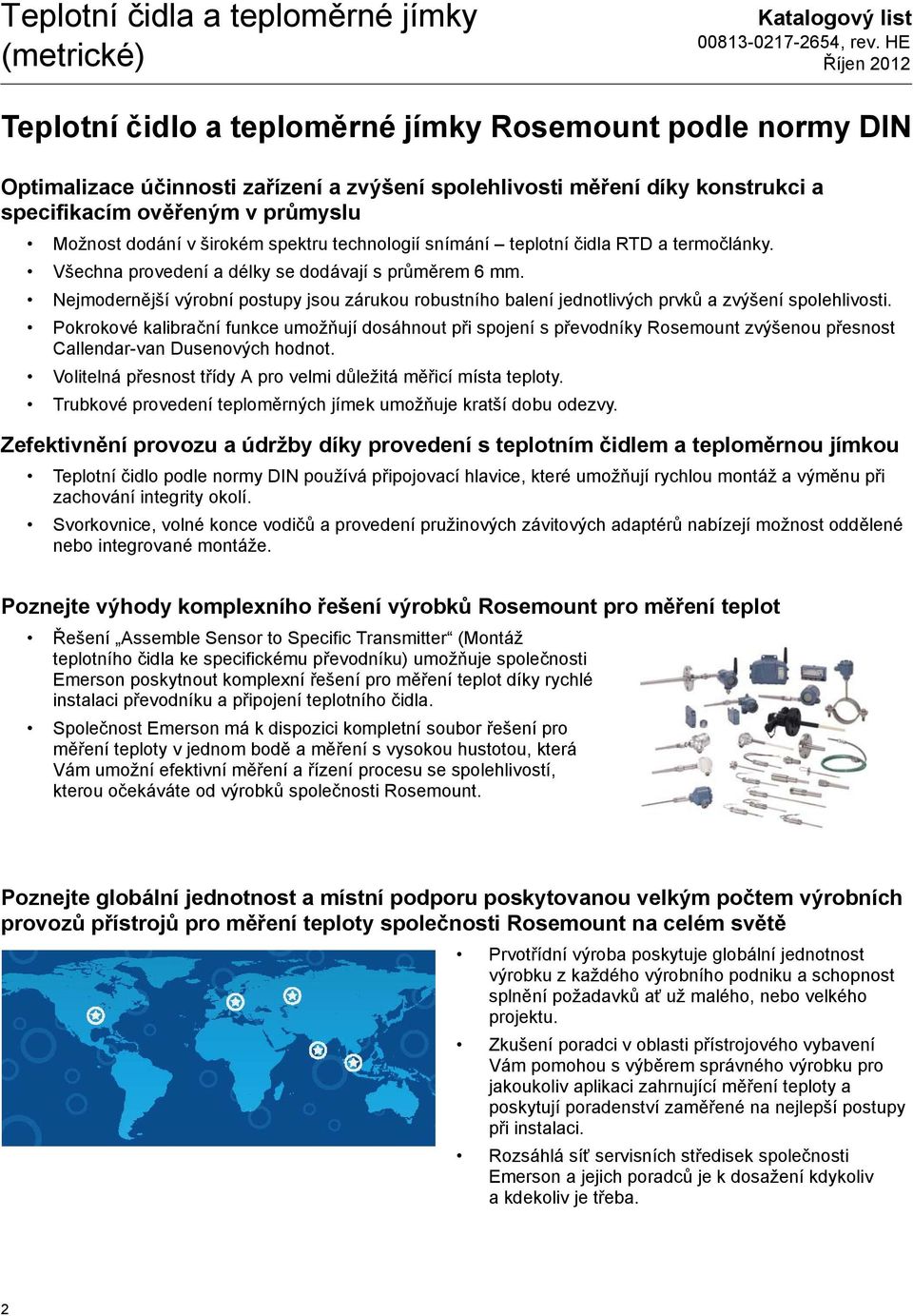 Nejmodernější výrobní postupy jsou zárukou robustního balení jednotlivých prvků a zvýšení spolehlivosti.