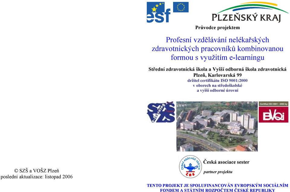 ISO 9001:2000 v oborech na středoškolské a vyšší odborné úrovni SZŠ a VOŠZ Plzeň poslední aktualizace: listopad 2006
