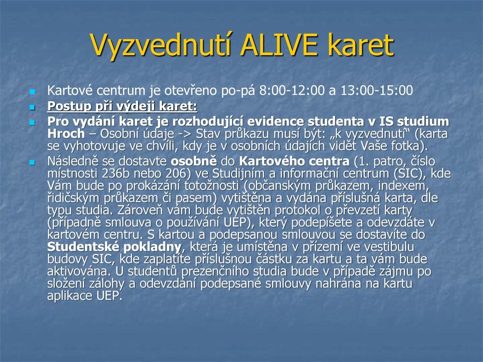 patro, číslo místnosti 236b nebo 206) ve Studijním a informační centrum (SIC), kde Vám bude po prokázání totožnosti (občanským průkazem, indexem, řidičským průkazem či pasem) vytištěna a vydána