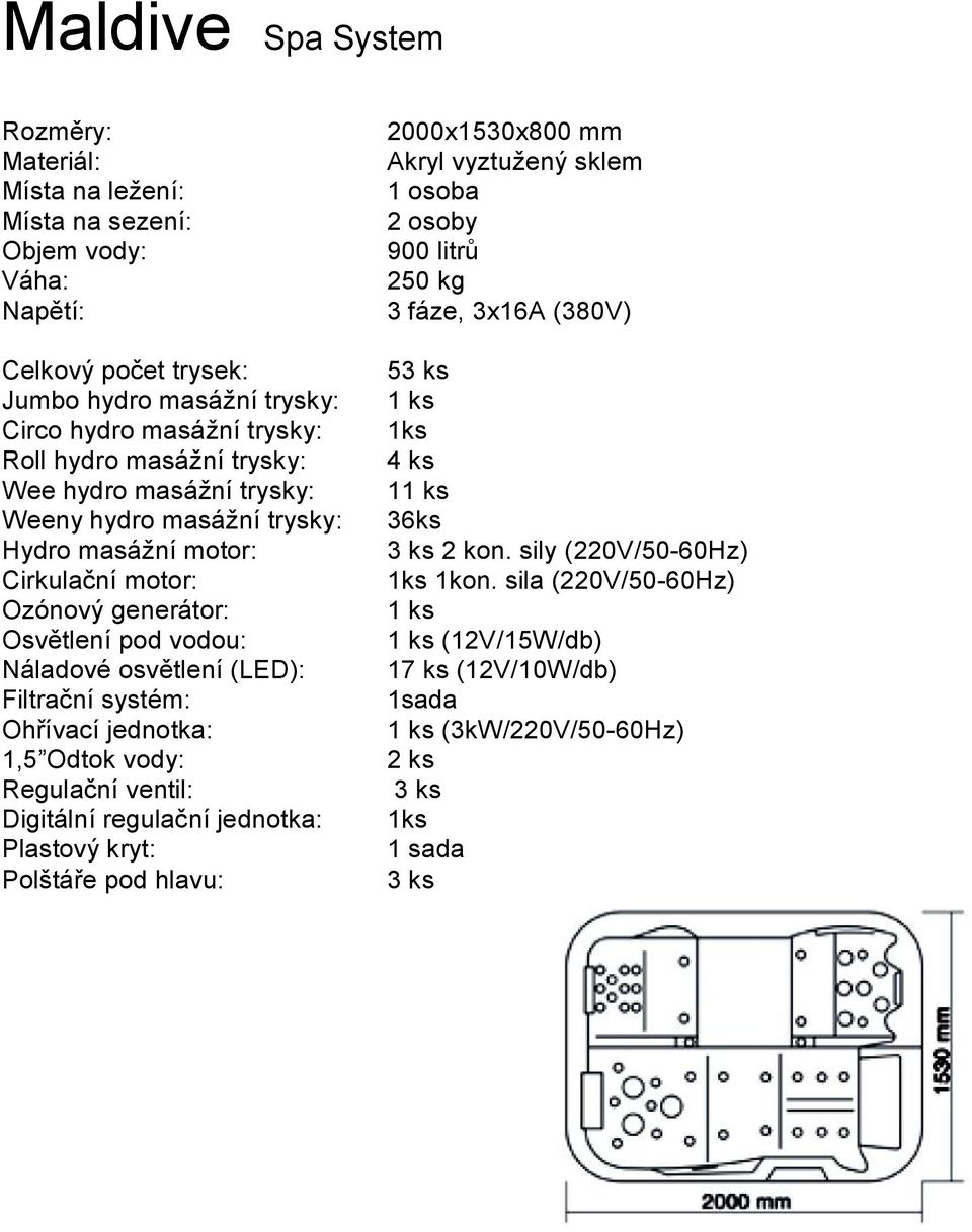 systém: Ohřívací jednotka: 1,5 Odtok vody: Regulační ventil: Digitální regulační jednotka: Plastový kryt: Polštáře pod hlavu: 2000x1530x800 mm Akryl vyztužený sklem 1 osoba 2 osoby 900
