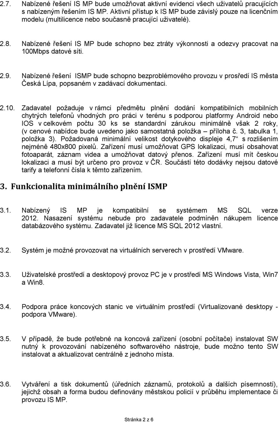 Nabízené řešení IS MP bude schopno bez ztráty výkonnosti a odezvy pracovat na 100Mbps datové síti. 2.9.