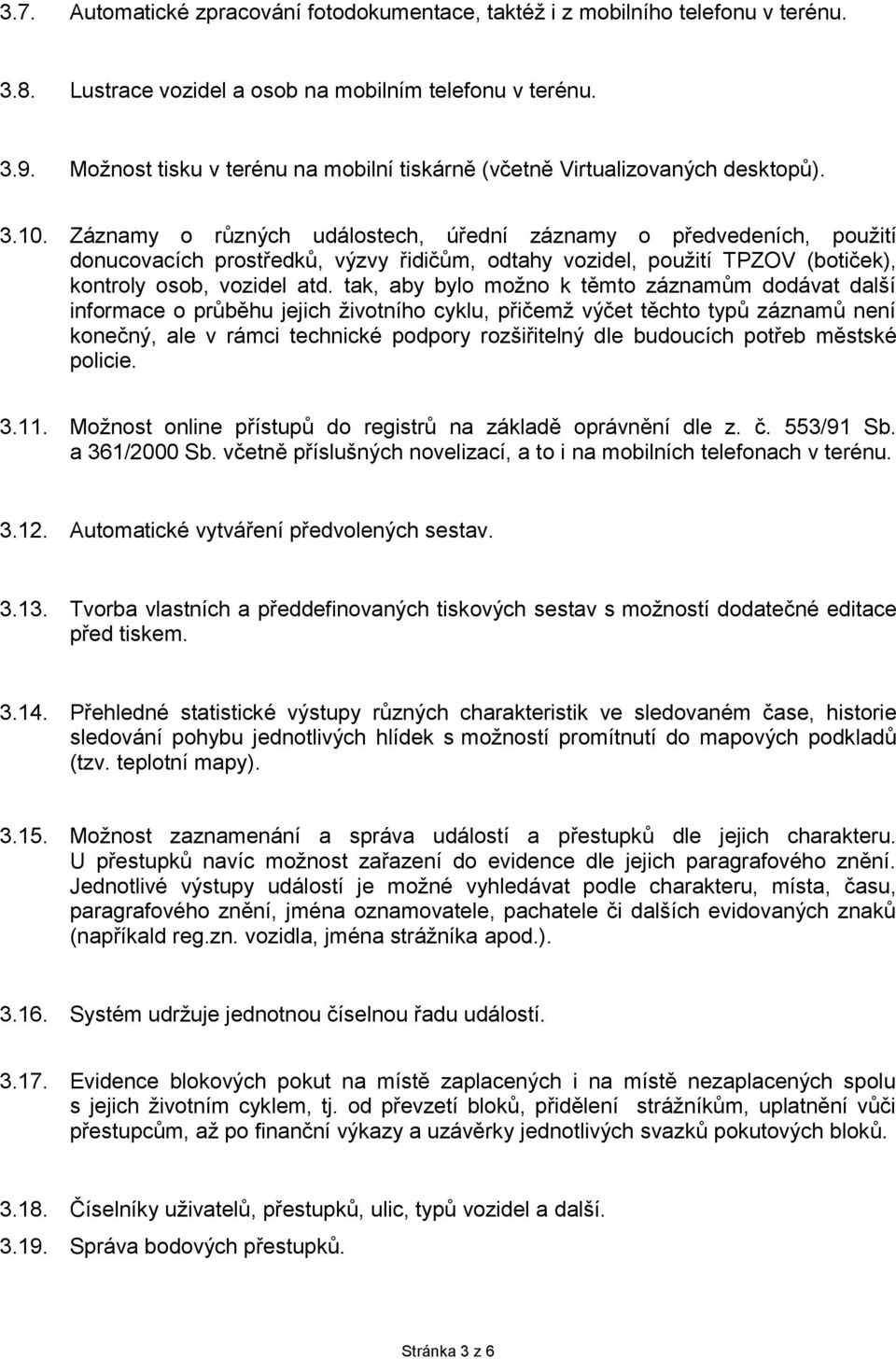 Záznamy o různých událostech, úřední záznamy o předvedeních, použití donucovacích prostředků, výzvy řidičům, odtahy vozidel, použití TPZOV (botiček), kontroly osob, vozidel atd.