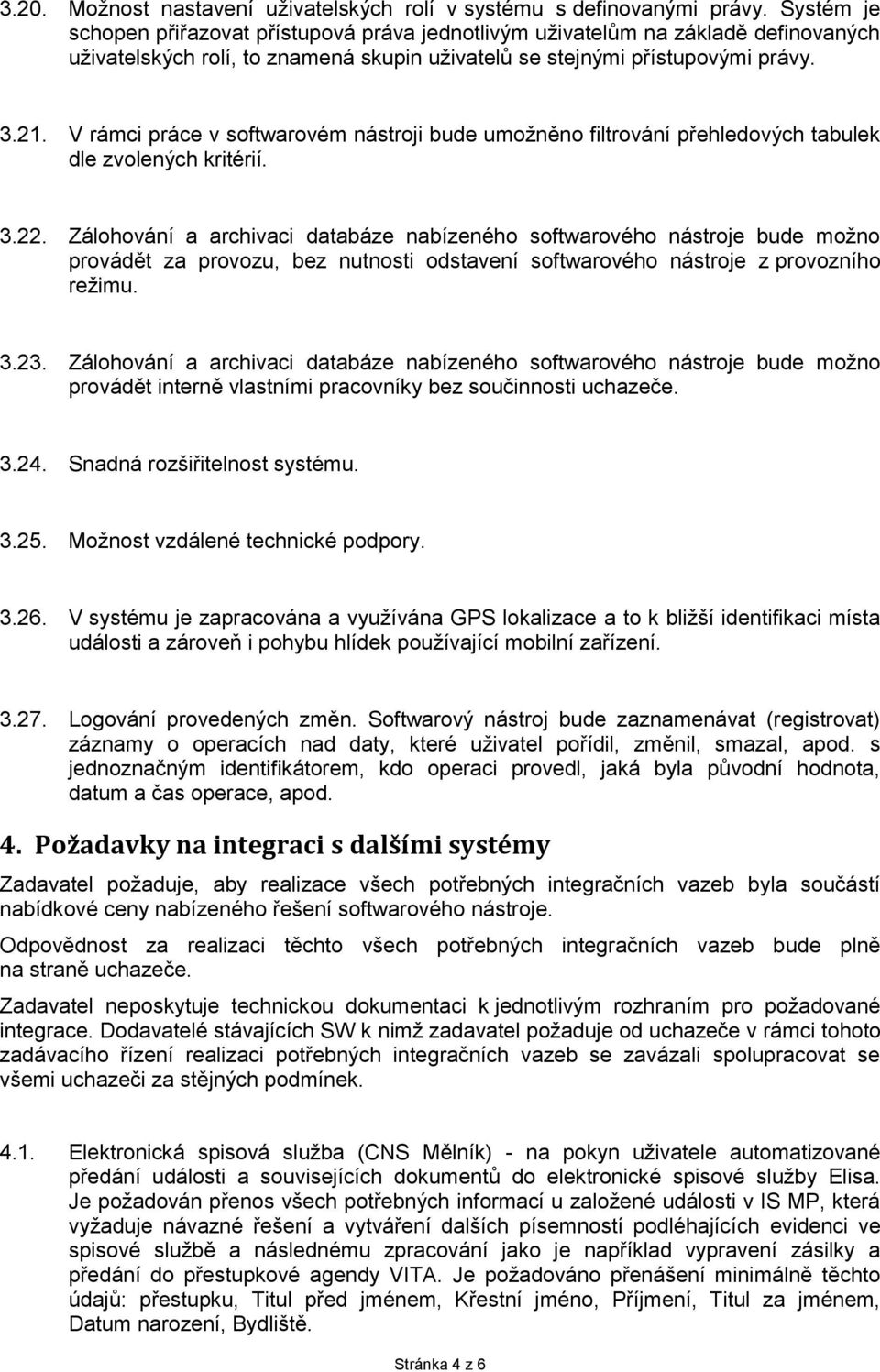 V rámci práce v softwarovém nástroji bude umožněno filtrování přehledových tabulek dle zvolených kritérií. 3.22.