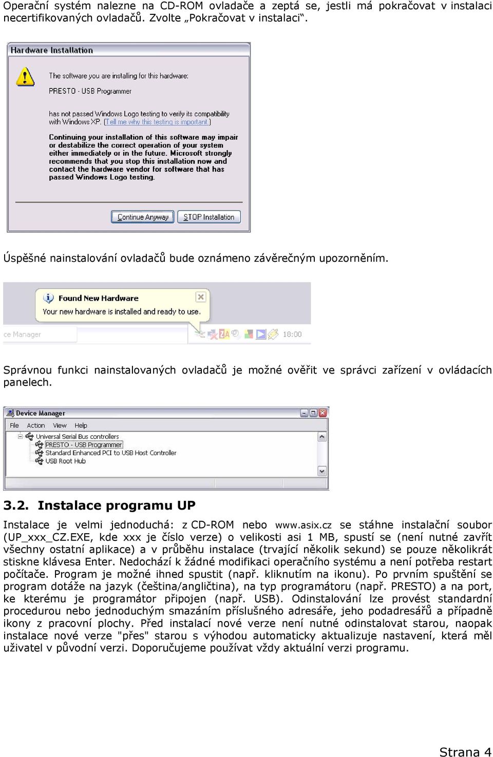 Instalace programu UP Instalace je velmi jednoduchá: z CD-ROM nebo www.asix.cz se stáhne instalační soubor (UP_xxx_CZ.