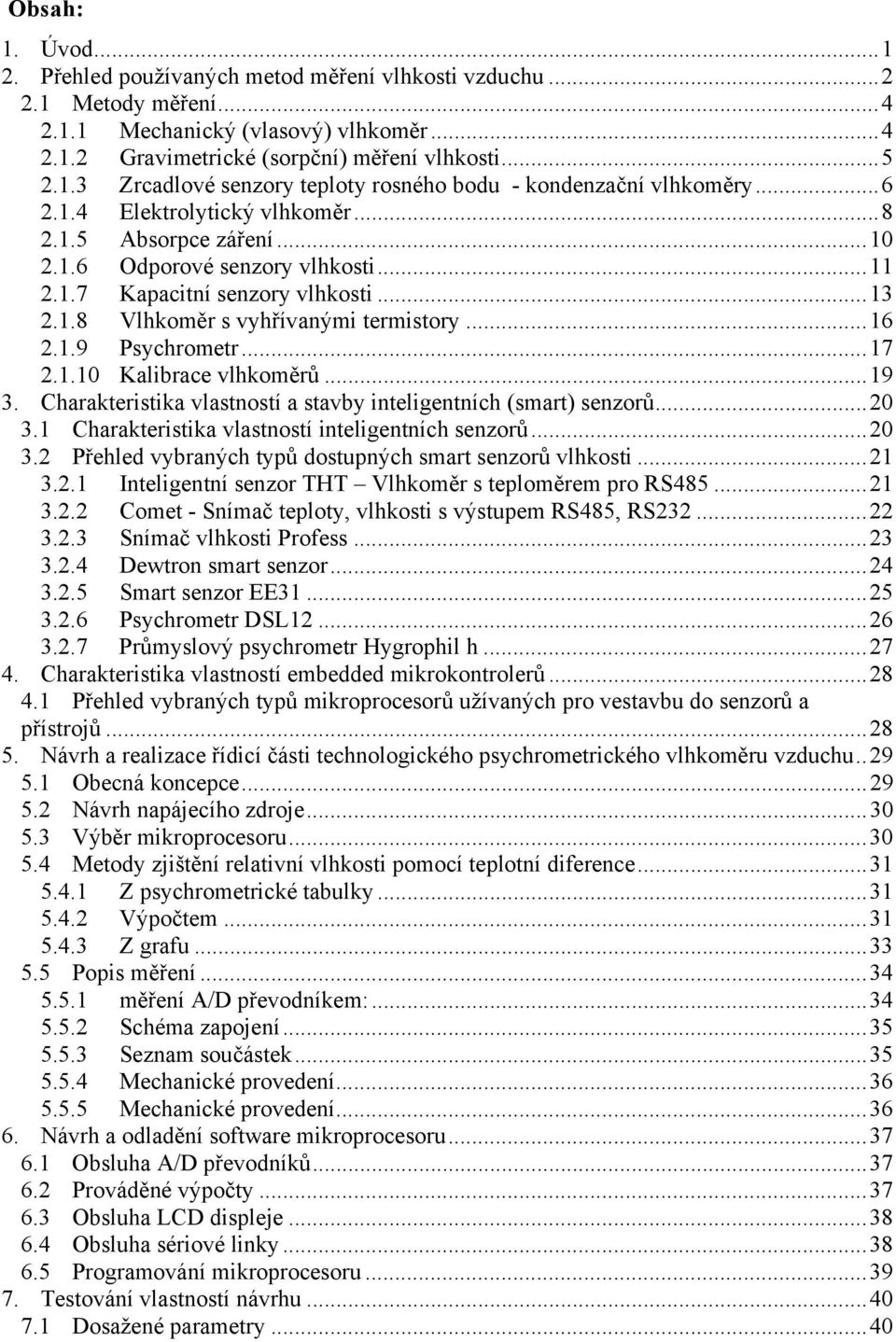 ..17 2.1.10 Kalibrace vlhkoměrů...19 3. Charakteristika vlastností a stavby inteligentních (smart) senzorů...20 3.1 Charakteristika vlastností inteligentních senzorů...20 3.2 Přehled vybraných typů dostupných smart senzorů vlhkosti.