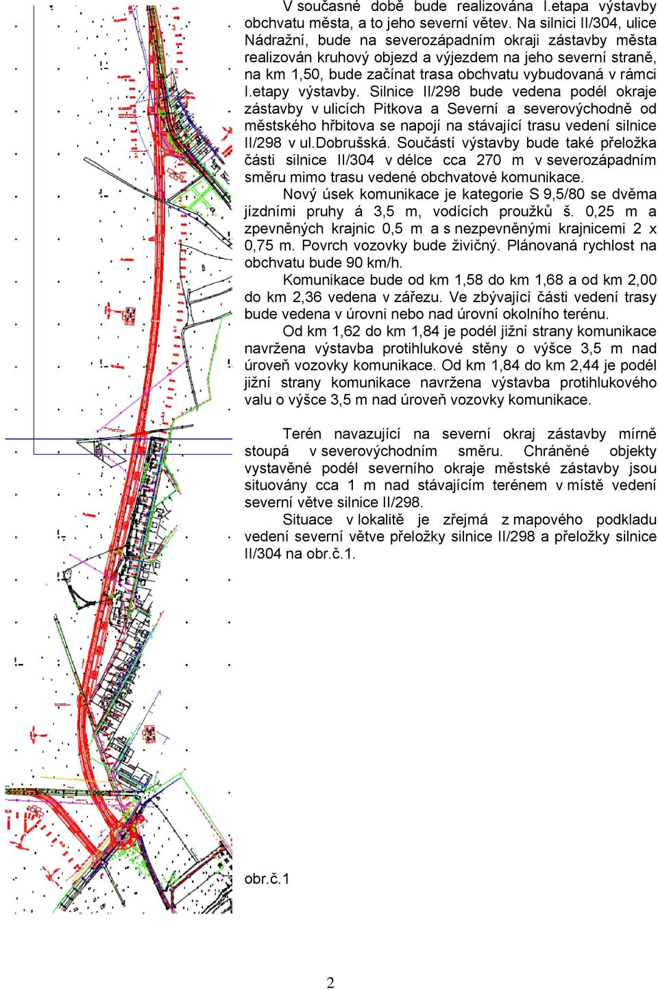 I.etapy výstavby. Silnice II/298 bude vedena podél okraje zástavby v ulicích Pitkova a Severní a severovýchodně od městského hřbitova se napojí na stávající trasu vedení silnice II/298 v ul.dobrušská.
