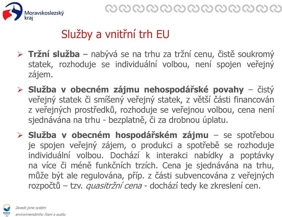 sjednávána na trhu - bezplatně, či za drobnou úplatu. Služba v obecném hospodářském zájmu se spotřebou je spojen veřejný zájem, o produkci a spotřebě se rozhoduje individuální volbou.